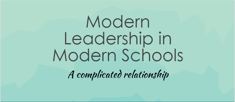 Modern Leadership & Modern Schooling… a complicated&nbsp;relationship